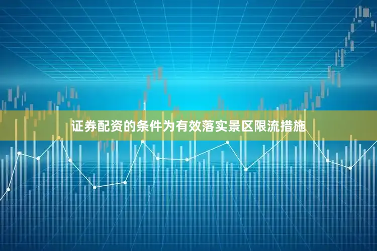 证券配资的条件为有效落实景区限流措施