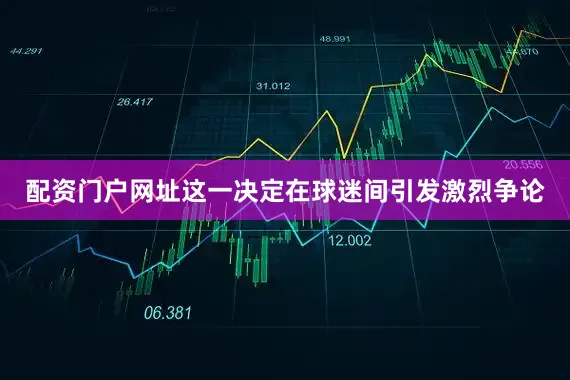 配资门户网址这一决定在球迷间引发激烈争论